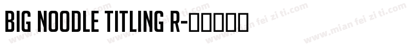 Big Noodle Titling R字体转换